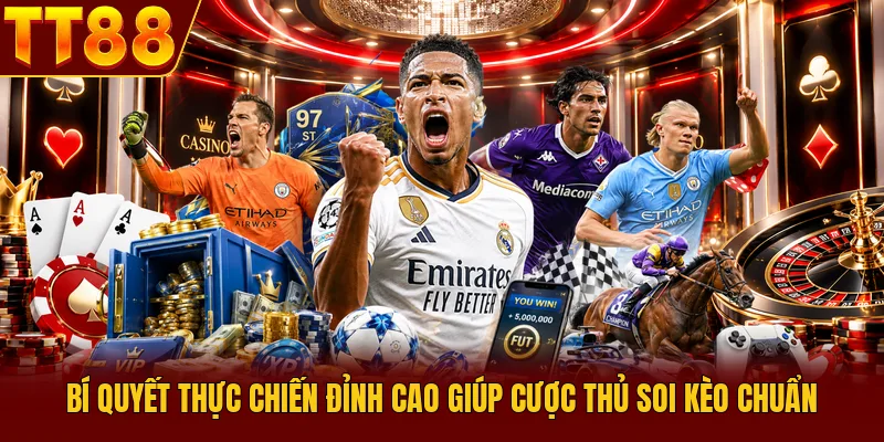 Bí quyết thực chiến đỉnh cao giúp cược thủ soi kèo chuẩn