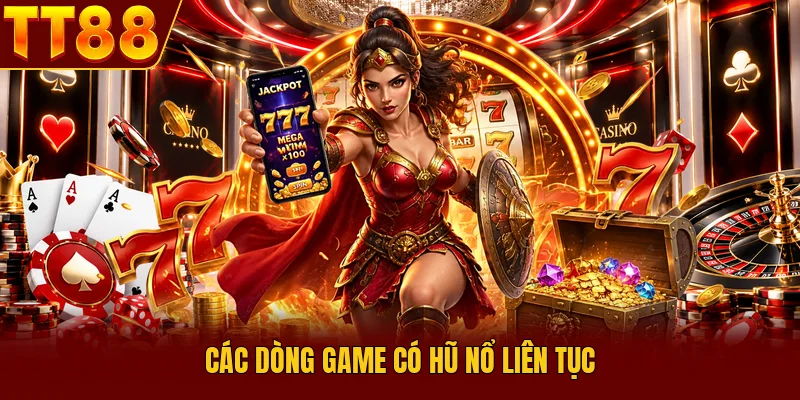 Các dòng game có hũ nổ liên tục