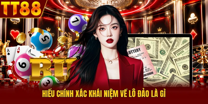 Hiểu chính xác khái niệm về lô đảo là gì