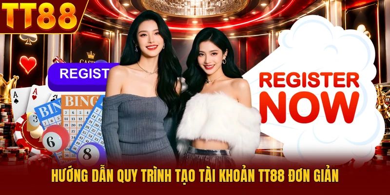 Hướng dẫn quy trình tạo tài khoản TT88 đơn giản