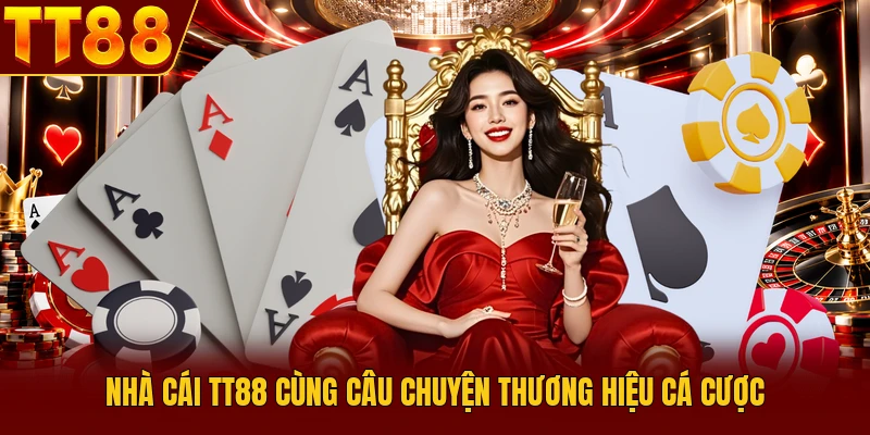 TT88 15 Nhà cái TT88 cùng câu chuyện thương hiệu cá cược