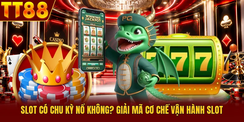 Slot Có Chu Kỳ Nổ Không? Giải Mã Cơ Chế Vận Hành Slot