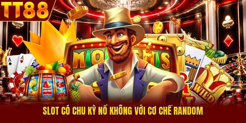 Slot có chu kỳ nổ không với cơ chế Random