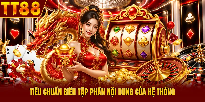 Tiêu Chuẩn Biên Tập TT88 - Quy Tắc Vàng Đột Phá Nội Dung 1 Tiêu chuẩn biên tập phần nội dung của hệ thống